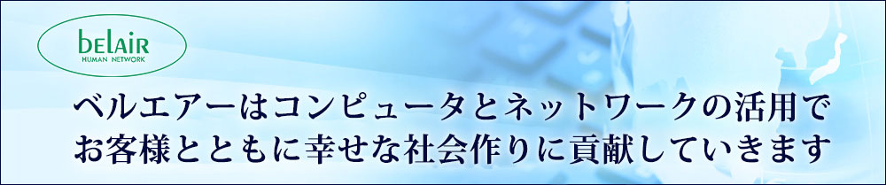 ベルエアーはパソコンとインターネット技術で皆様の生活の質と仕事の発展をサポートします